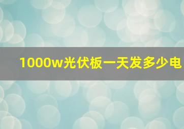 1000w光伏板一天发多少电