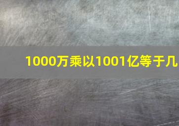 1000万乘以1001亿等于几