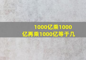 1000亿乘1000亿再乘1000亿等于几