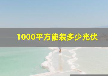 1000平方能装多少光伏