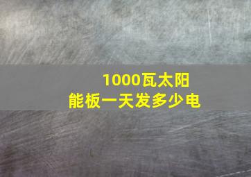 1000瓦太阳能板一天发多少电