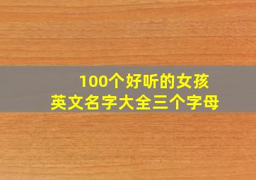 100个好听的女孩英文名字大全三个字母