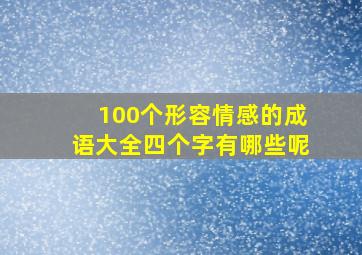 100个形容情感的成语大全四个字有哪些呢