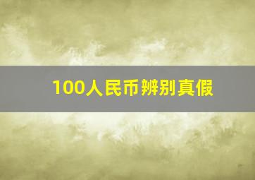 100人民币辨别真假