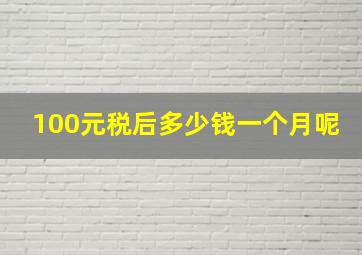 100元税后多少钱一个月呢