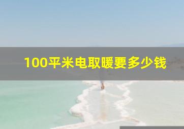 100平米电取暖要多少钱