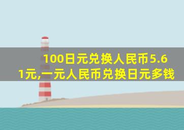 100日元兑换人民币5.61元,一元人民币兑换日元多钱