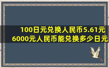 100日元兑换人民币5.61元6000元人民币能兑换多少日元