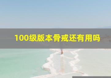 100级版本骨戒还有用吗