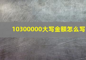 10300000大写金额怎么写