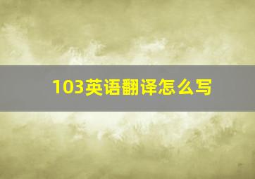 103英语翻译怎么写