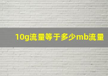 10g流量等于多少mb流量