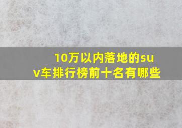 10万以内落地的suv车排行榜前十名有哪些