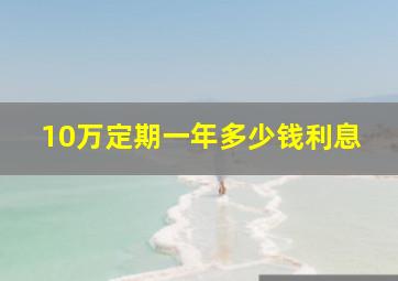 10万定期一年多少钱利息