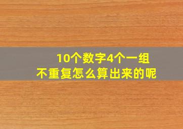 10个数字4个一组不重复怎么算出来的呢