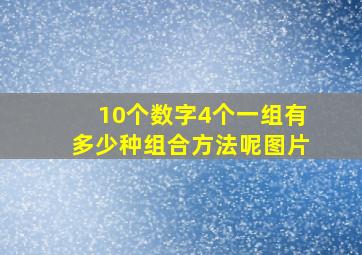 10个数字4个一组有多少种组合方法呢图片