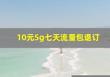 10元5g七天流量包退订