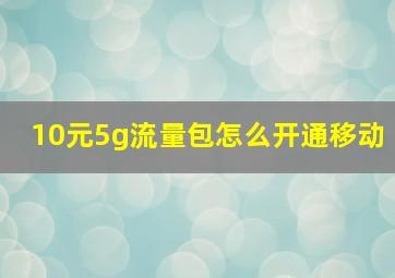 10元5g流量包怎么开通移动