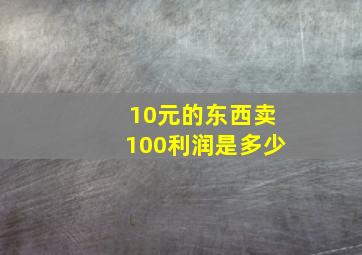 10元的东西卖100利润是多少