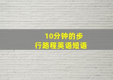 10分钟的步行路程英语短语