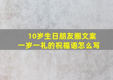 10岁生日朋友圈文案一岁一礼的祝福语怎么写