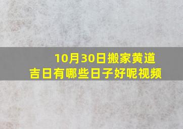 10月30日搬家黄道吉日有哪些日子好呢视频