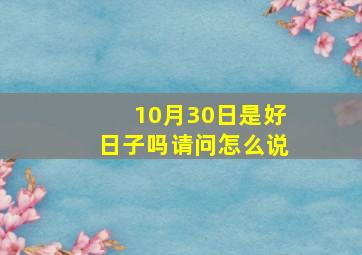 10月30日是好日子吗请问怎么说