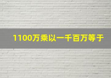 1100万乘以一千百万等于