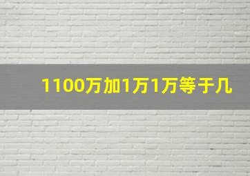 1100万加1万1万等于几