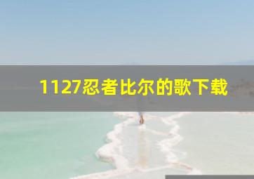 1127忍者比尔的歌下载