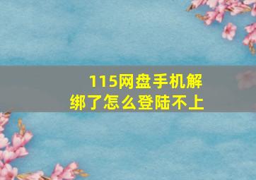 115网盘手机解绑了怎么登陆不上