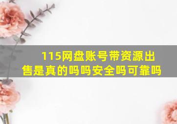 115网盘账号带资源出售是真的吗吗安全吗可靠吗