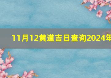 11月12黄道吉日查询2024年