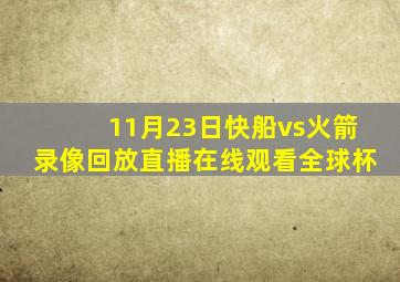 11月23日快船vs火箭录像回放直播在线观看全球杯