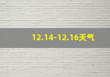 12.14-12.16天气