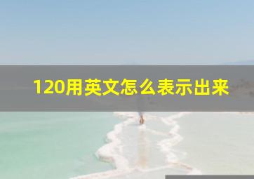 120用英文怎么表示出来