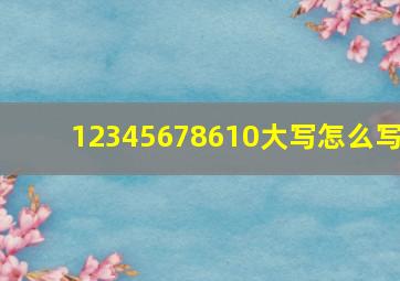 12345678610大写怎么写