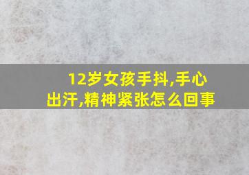 12岁女孩手抖,手心出汗,精神紧张怎么回事