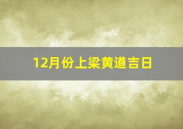 12月份上梁黄道吉日