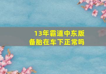 13年霸道中东版备胎在车下正常吗