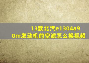 13款北汽e1304a90m发动机的空滤怎么换视频