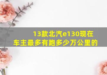 13款北汽e130现在车主最多有跑多少万公里的