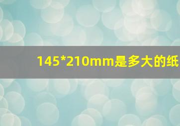 145*210mm是多大的纸