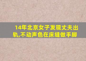 14年北京女子发现丈夫出轨,不动声色在床缝做手脚