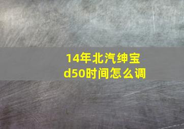 14年北汽绅宝d50时间怎么调