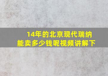 14年的北京现代瑞纳能卖多少钱呢视频讲解下