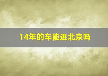 14年的车能进北京吗