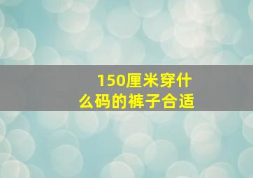 150厘米穿什么码的裤子合适