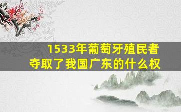 1533年葡萄牙殖民者夺取了我国广东的什么权