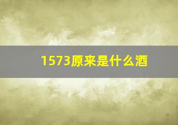 1573原来是什么酒